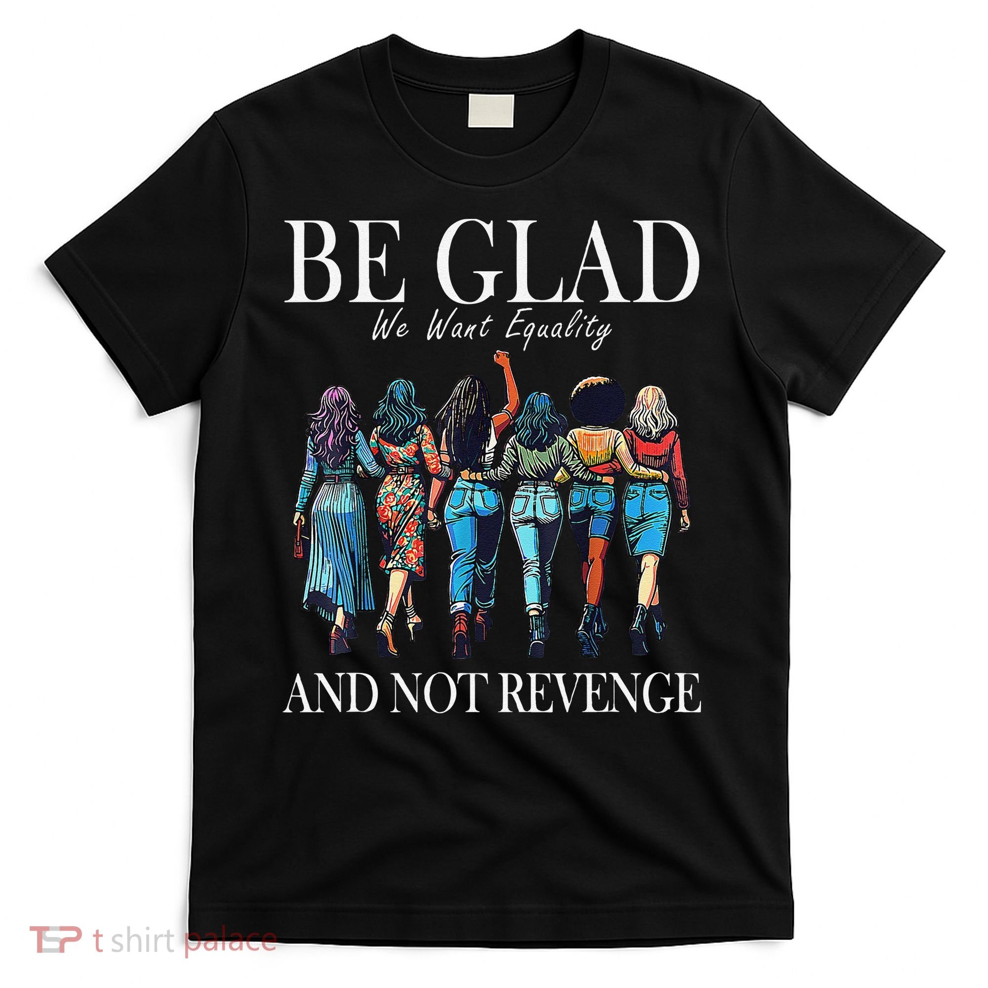 Be Glad We Want Equality And Not Revenge Women Feminist T-Shirt