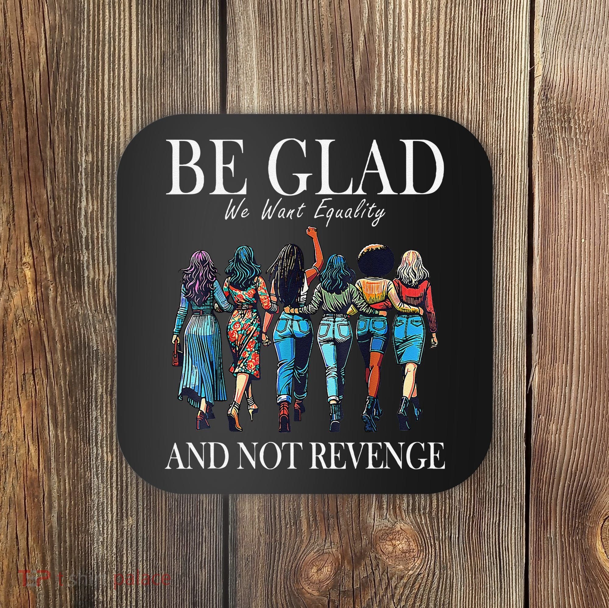 Be Glad We Want Equality And Not Revenge Women Feminist Coaster