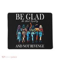 Be Glad We Want Equality And Not Revenge Women Feminist Mousepad thumb 0