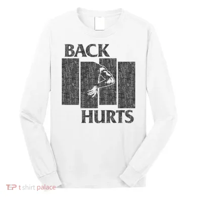 Back Hurts Long Sleeve Shirt