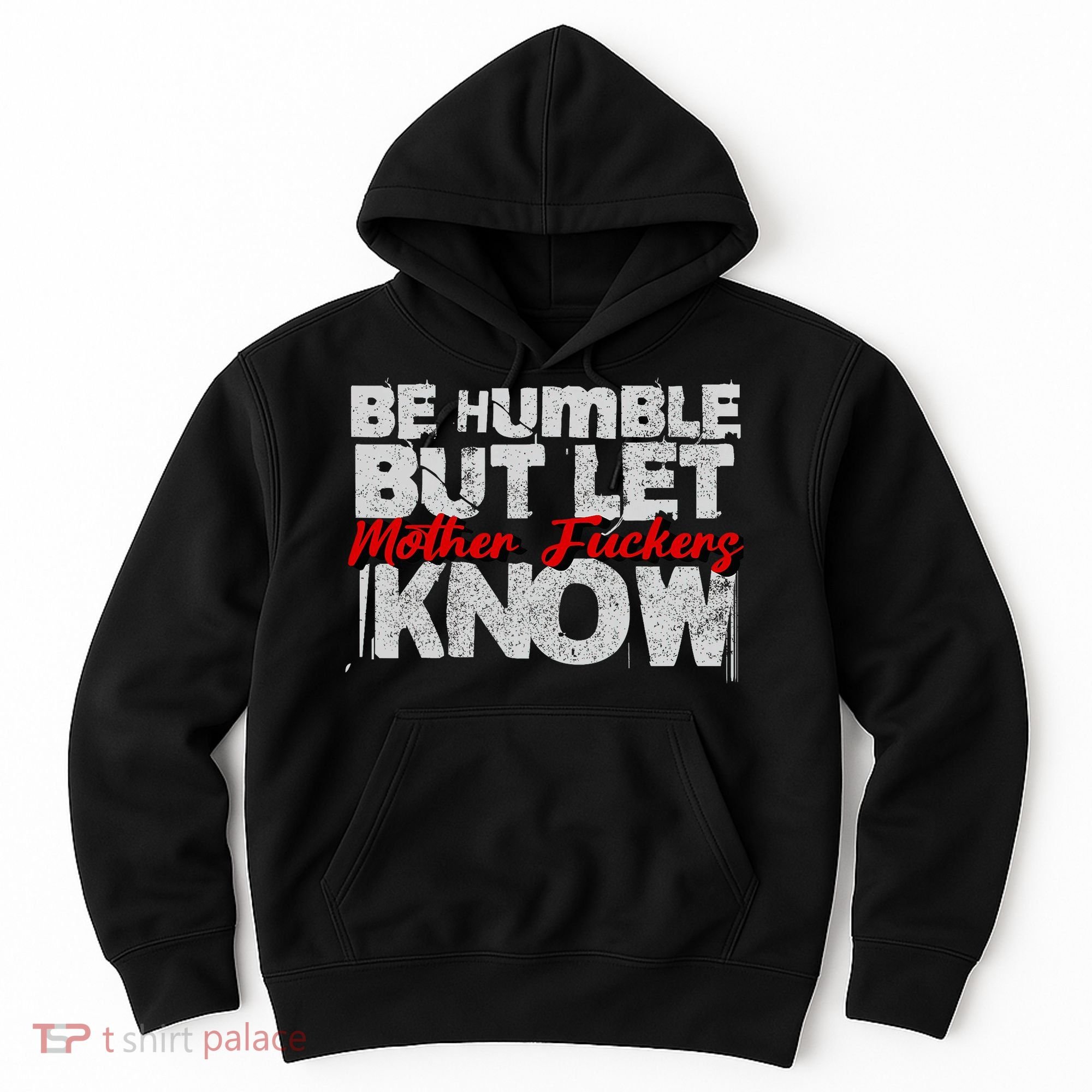 Be Humble But Let Mother Fuckers I Know Hoodie