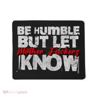 Be Humble But Let Mother Fuckers I Know Mousepad thumb 0