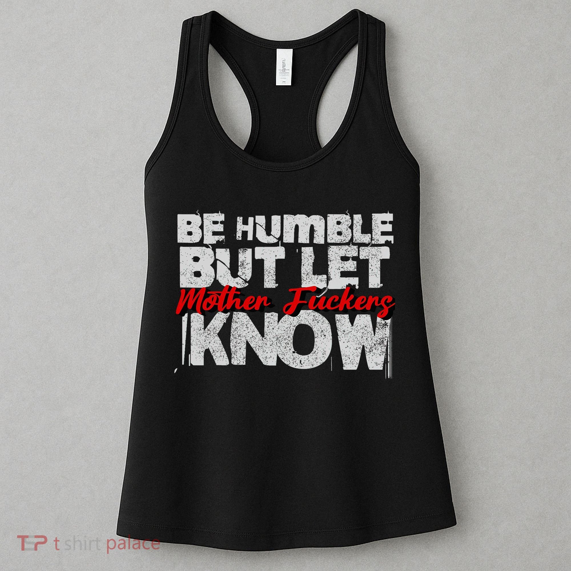 Be Humble But Let Mother Fuckers I Know Women's Tank Top