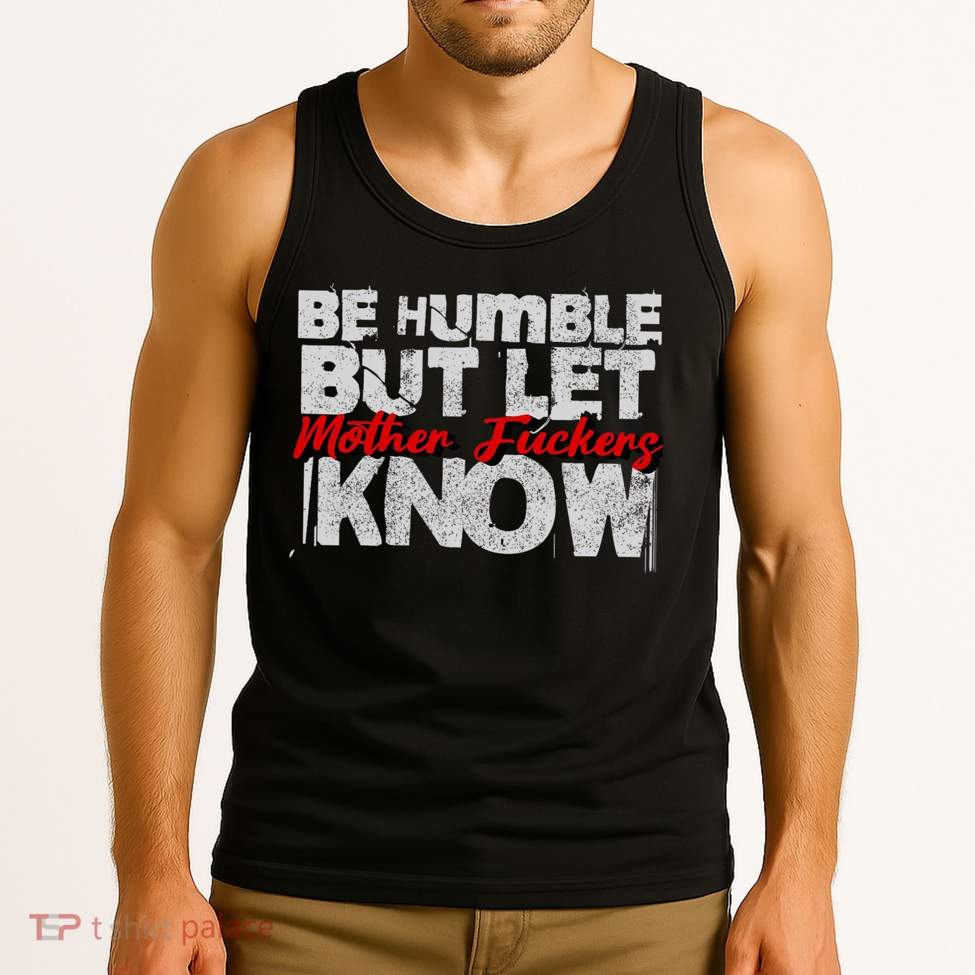Be Humble But Let Mother Fuckers I Know Tank Top