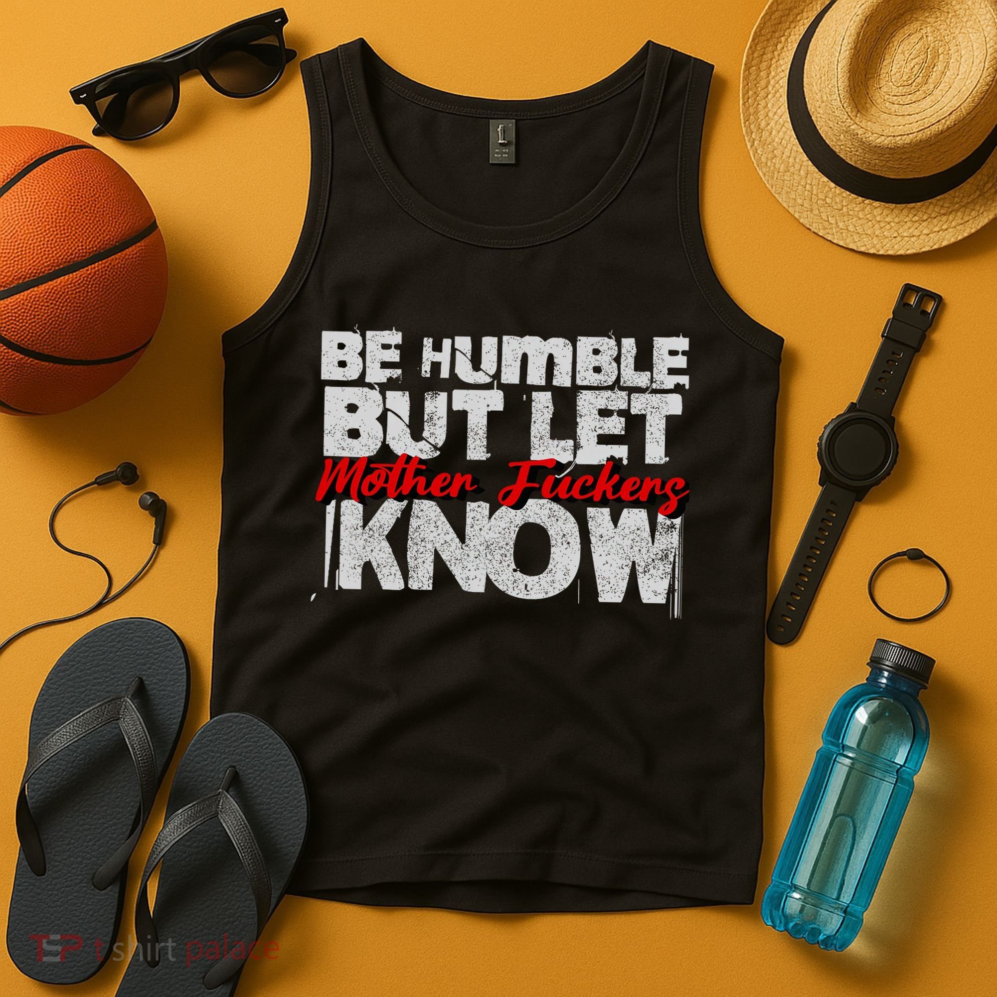 Be Humble But Let Mother Fuckers I Know Tank Top