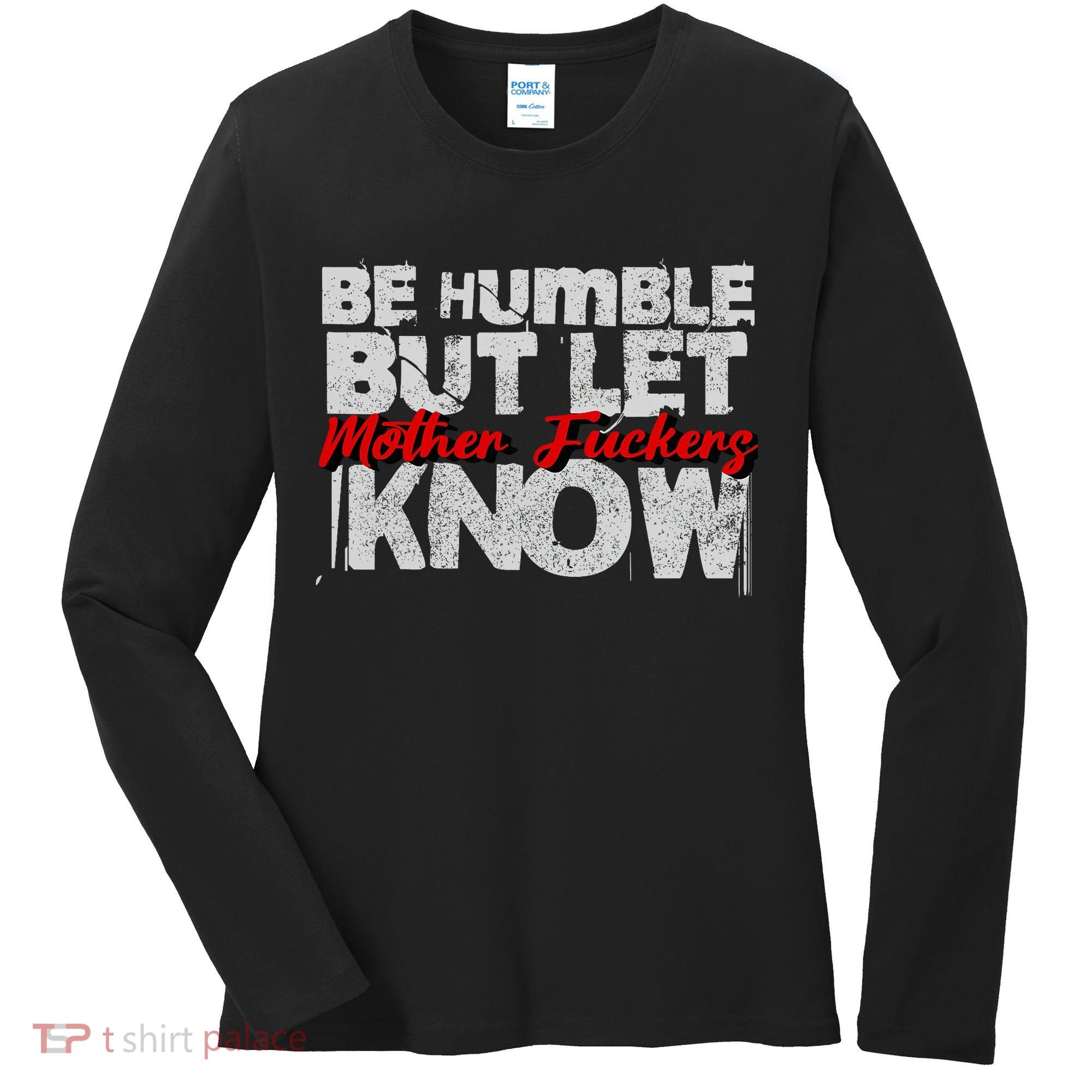 Be Humble But Let Mother Fuckers I Know Women's Long Sleeve Shirt