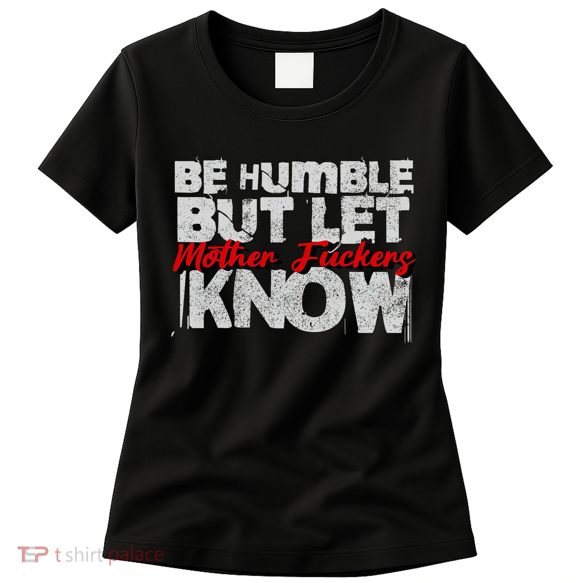 Be Humble But Let Mother Fuckers I Know Women's T-Shirt