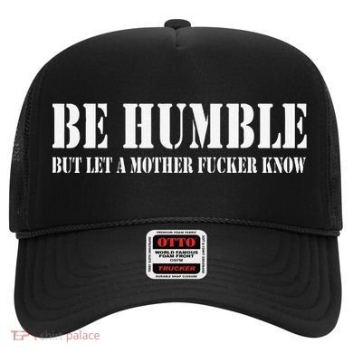 Be Humble But Let A Mother Fucker Know Hat