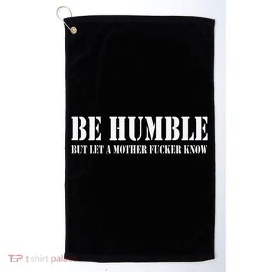 Be Humble But Let A Mother Fucker Know Golf Towel
