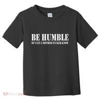 Be Humble But Let A Mother Fucker Know Toddler T-Shirt thumb 0