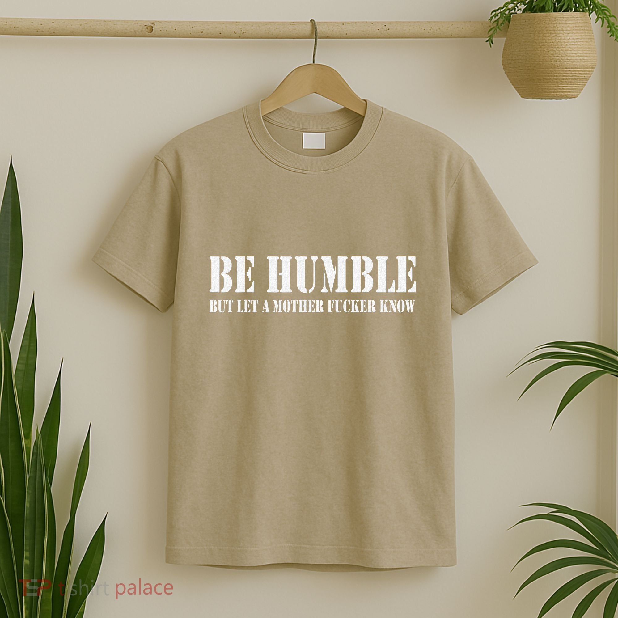 Be Humble But Let A Mother Fucker Know T-Shirt