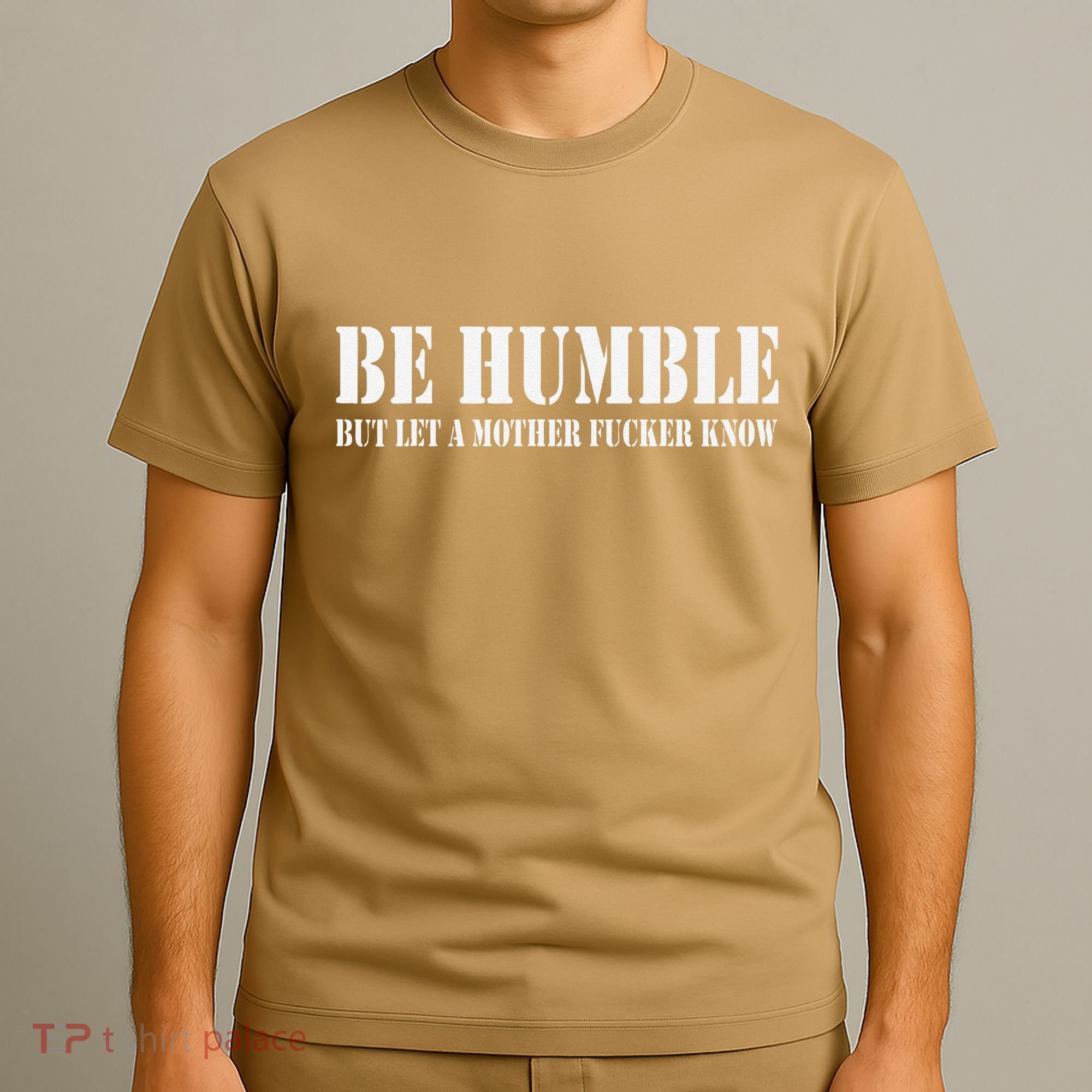 Be Humble But Let A Mother Fucker Know T-Shirt