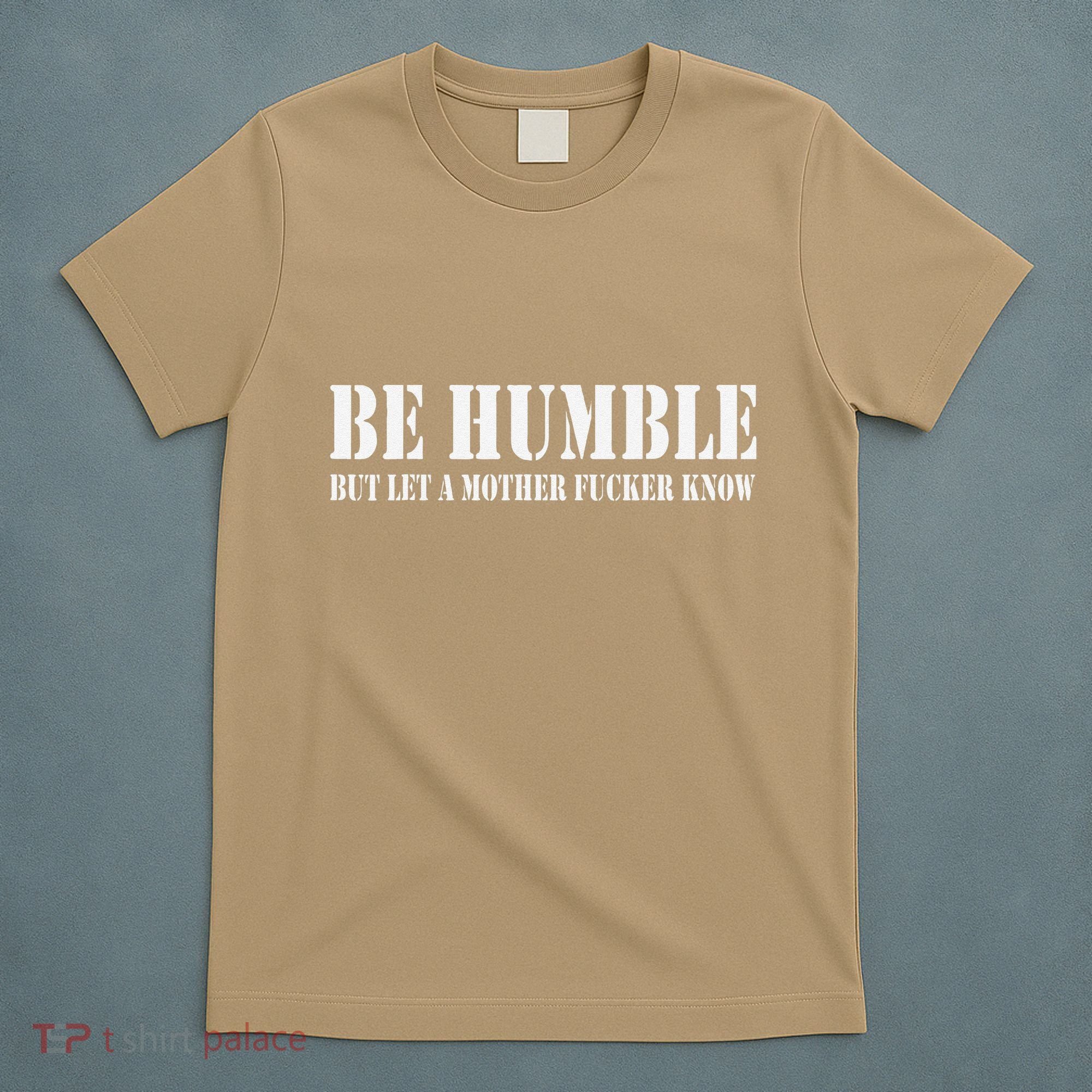 Be Humble But Let A Mother Fucker Know T-Shirt