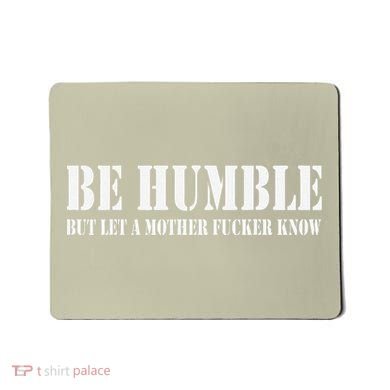 Be Humble But Let A Mother Fucker Know Mousepad