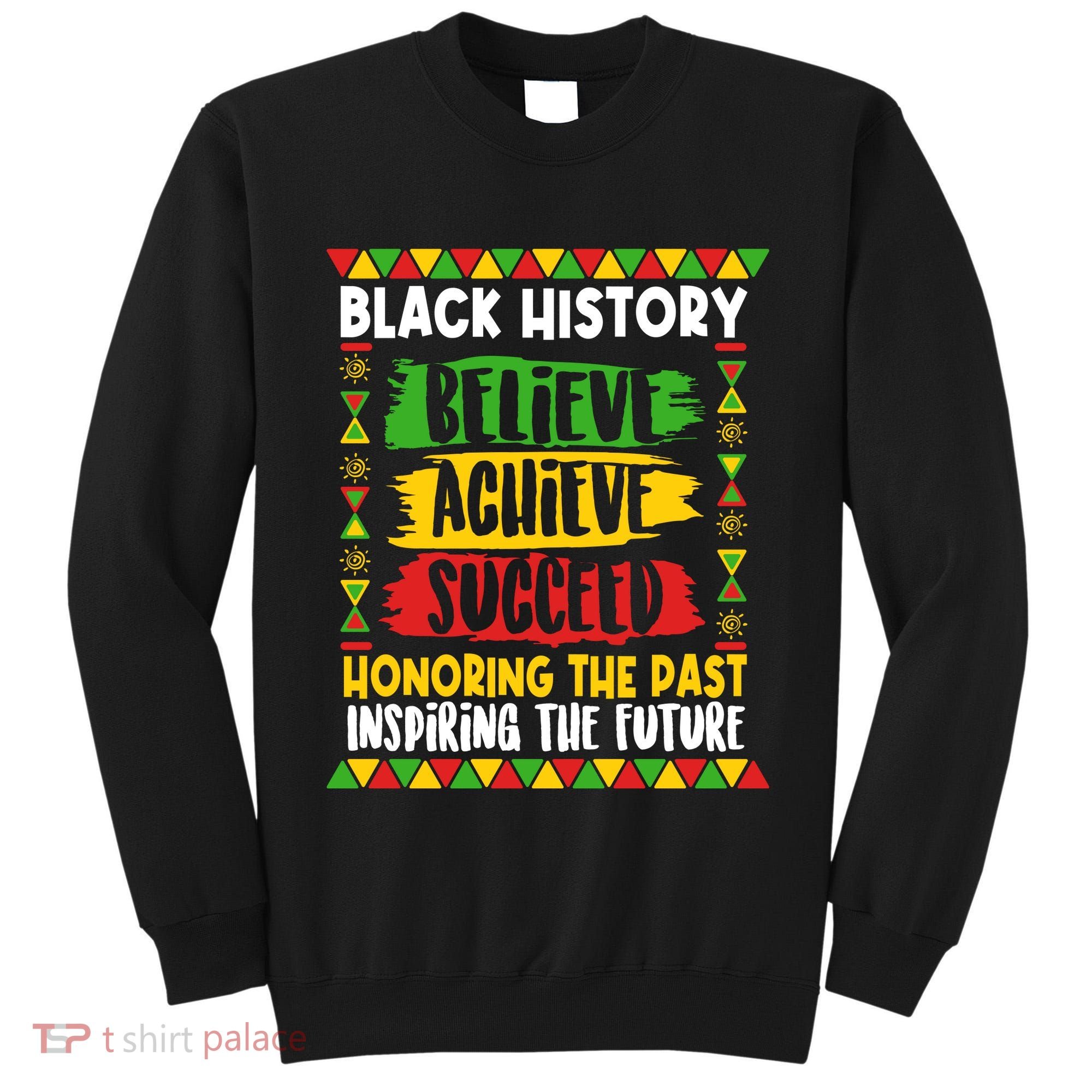 Black History Believe Achieve Succeed Honoring The Past Inspiring The Future Tall Sweatshirt