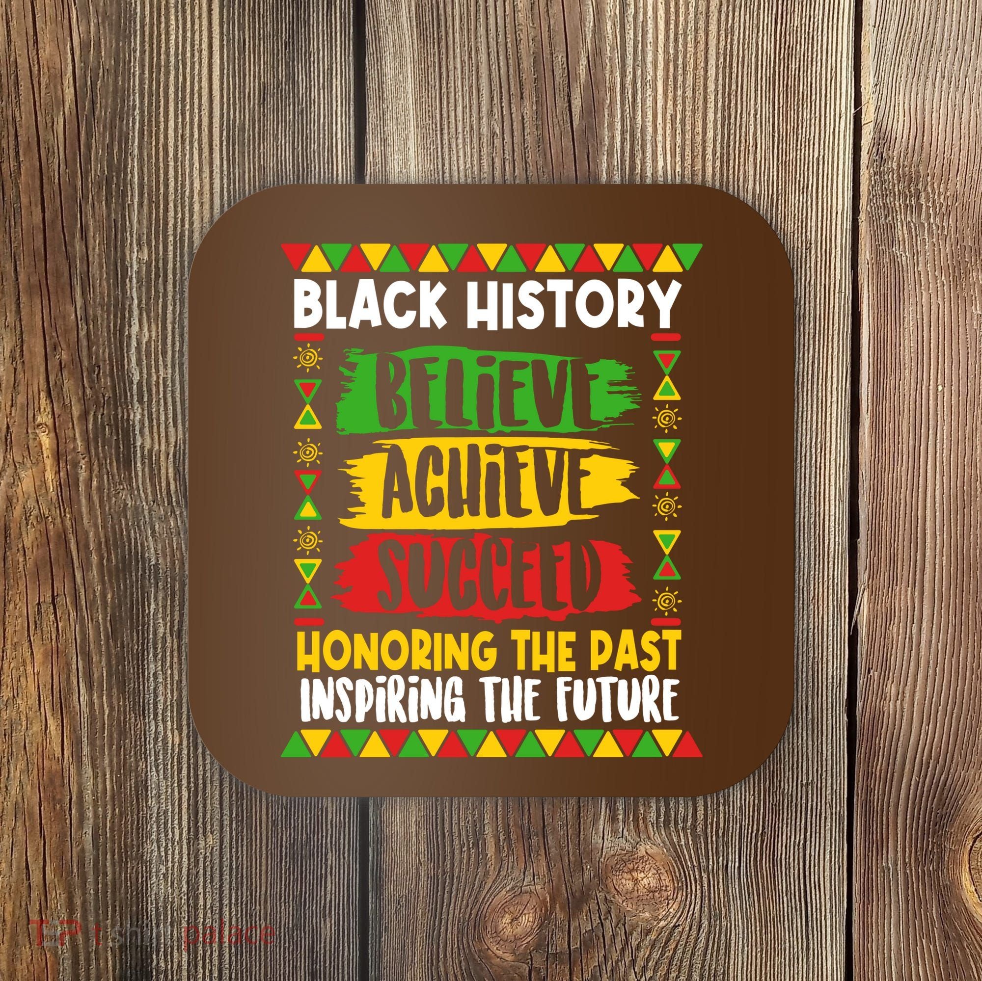 Black History Believe Achieve Succeed Honoring The Past Inspiring The Future Coaster