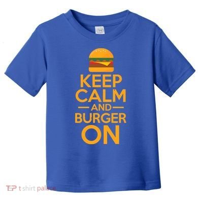 Burger Hamburger Cheeseburger Keep Calm And Burger On Gift Toddler T-Shirt