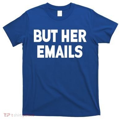 But Her Emails T-Shirt