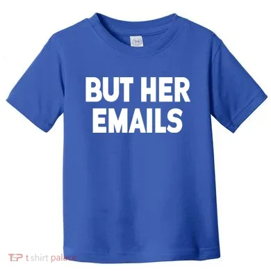 But Her Emails Toddler T-Shirt