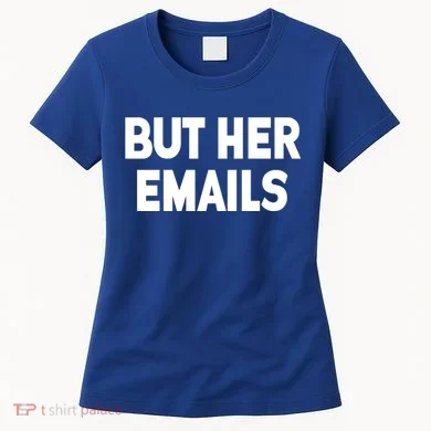 But Her Emails Women's T-Shirt