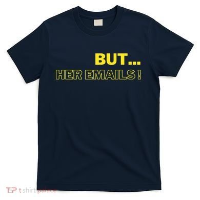 But Her Emails Funny Memes T-Shirt