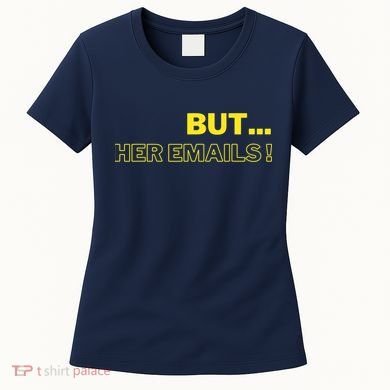 But Her Emails Funny Memes Women's T-Shirt