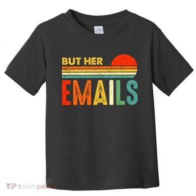 But Her Emails Hillary Clinton Retro Vintage Funny Anti Donald Trump Toddler T-Shirt
