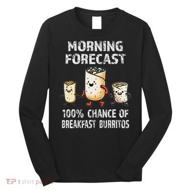 Breakfast Humor Funny Morning Forecast Breakfast Burrito Long Sleeve Shirt