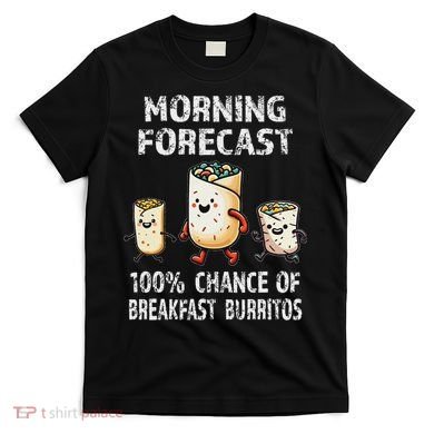 Breakfast Humor Funny Morning Forecast Breakfast Burrito T-Shirt