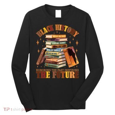 Black History Honoring The Past Inspiring The Future Long Sleeve Shirt
