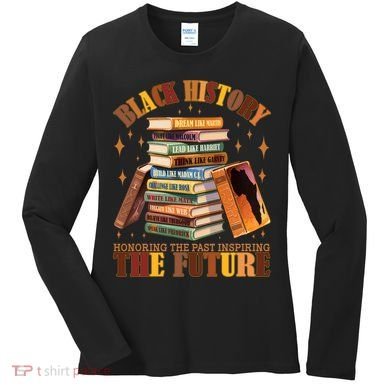 Black History Honoring The Past Inspiring The Future Women's Long Sleeve Shirt