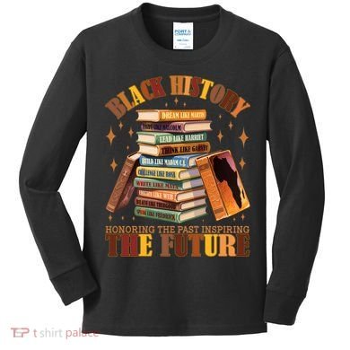 Black History Honoring The Past Inspiring The Future Kids Long Sleeve Shirt