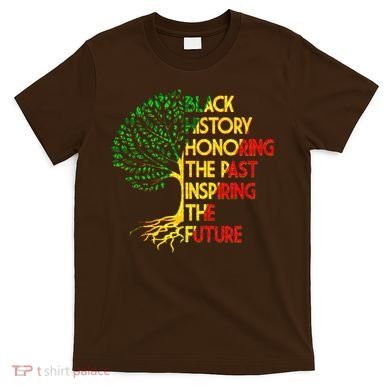 Black History Honoring The Past Inspiring The Future Tree T-Shirt