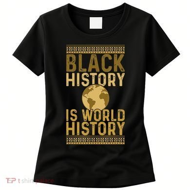 Black History is World History Black History Month Women's T-Shirt