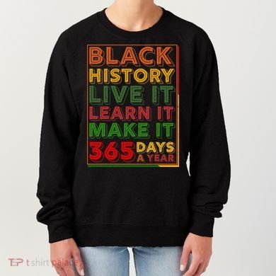 Black History Live Learn Make It 365 Days A Year Women's Sweatshirt