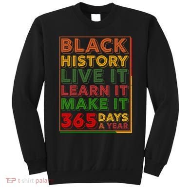 Black History Live Learn Make It 365 Days A Year Sweatshirt