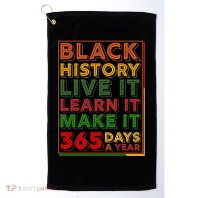 Black History Live Learn Make It 365 Days A Year Golf Towel
