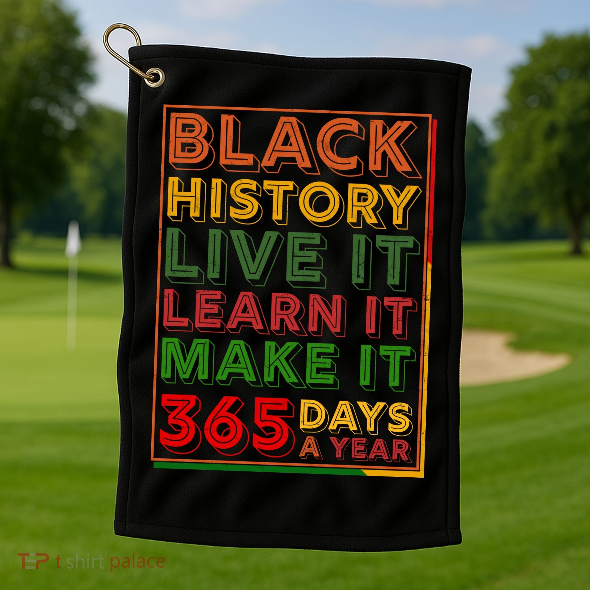 Black History Live Learn Make It 365 Days A Year Golf Towel