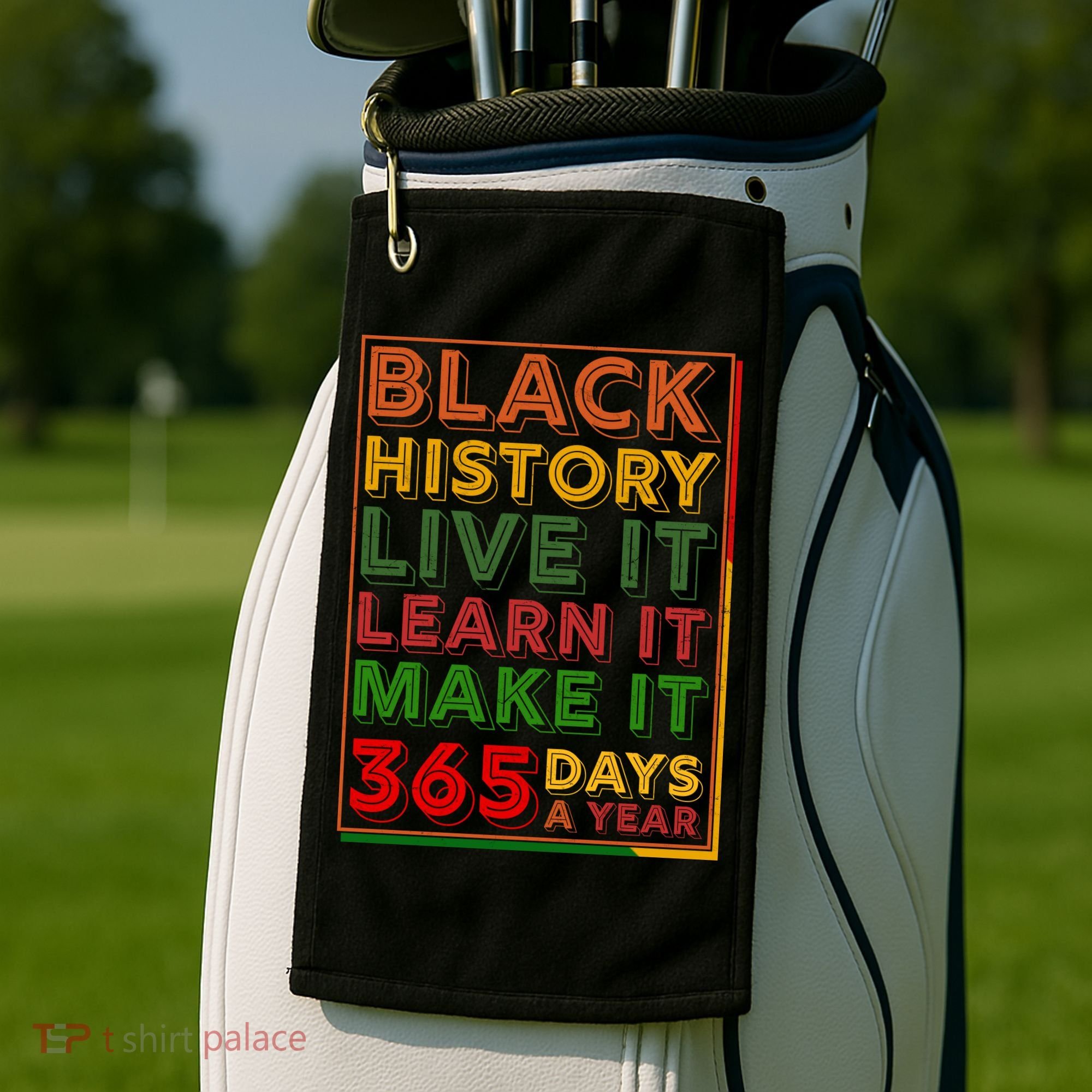 Black History Live Learn Make It 365 Days A Year Golf Towel