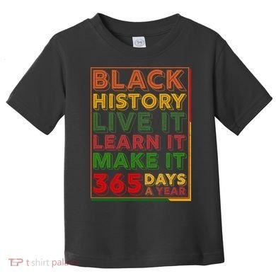 Black History Live Learn Make It 365 Days A Year Toddler T-Shirt
