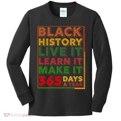 Black History Live Learn Make It 365 Days A Year Kids Long Sleeve Shirt