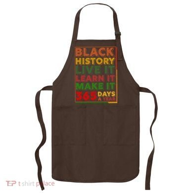 Black History Live Learn Make It 365 Days A Year Apron