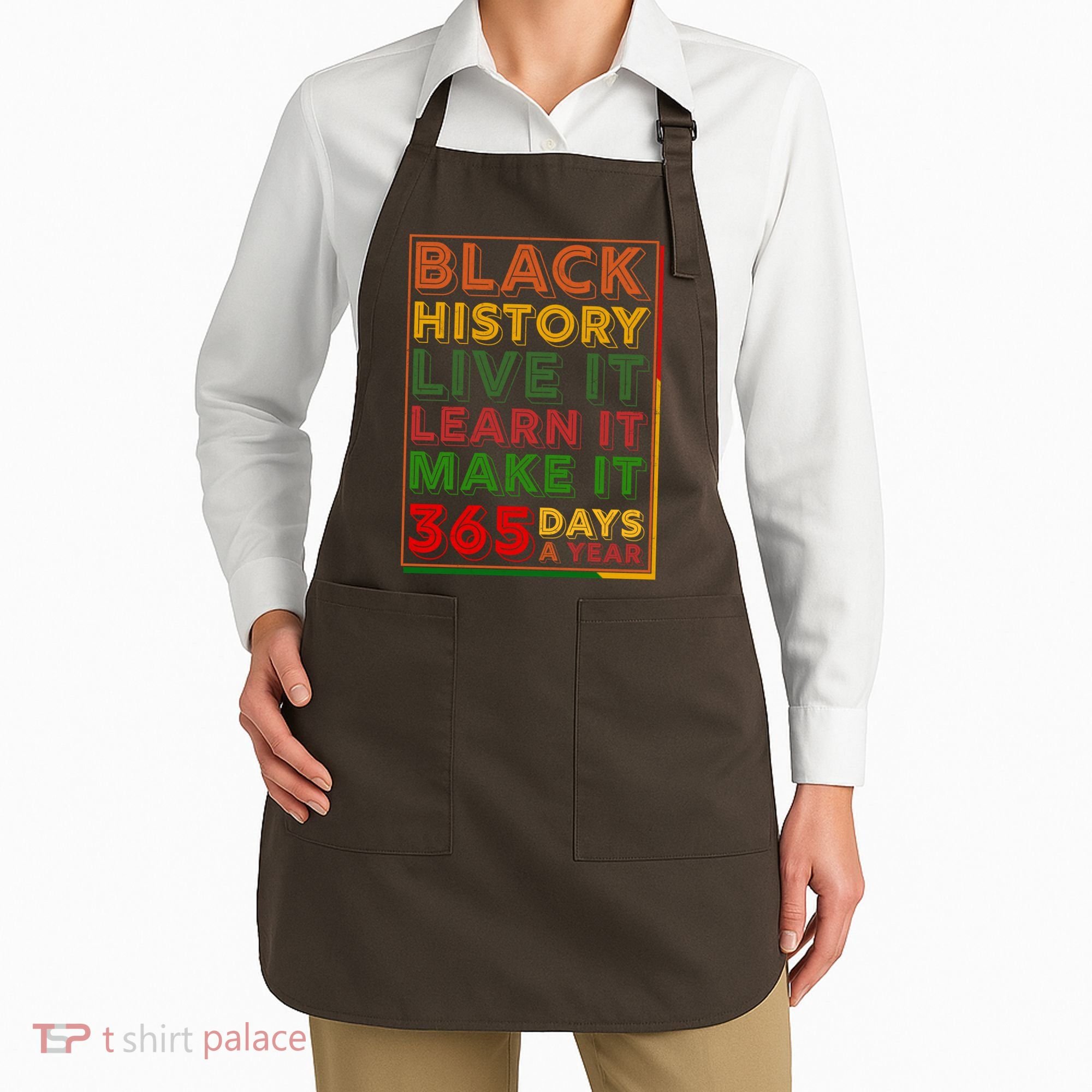 Black History Live Learn Make It 365 Days A Year Apron