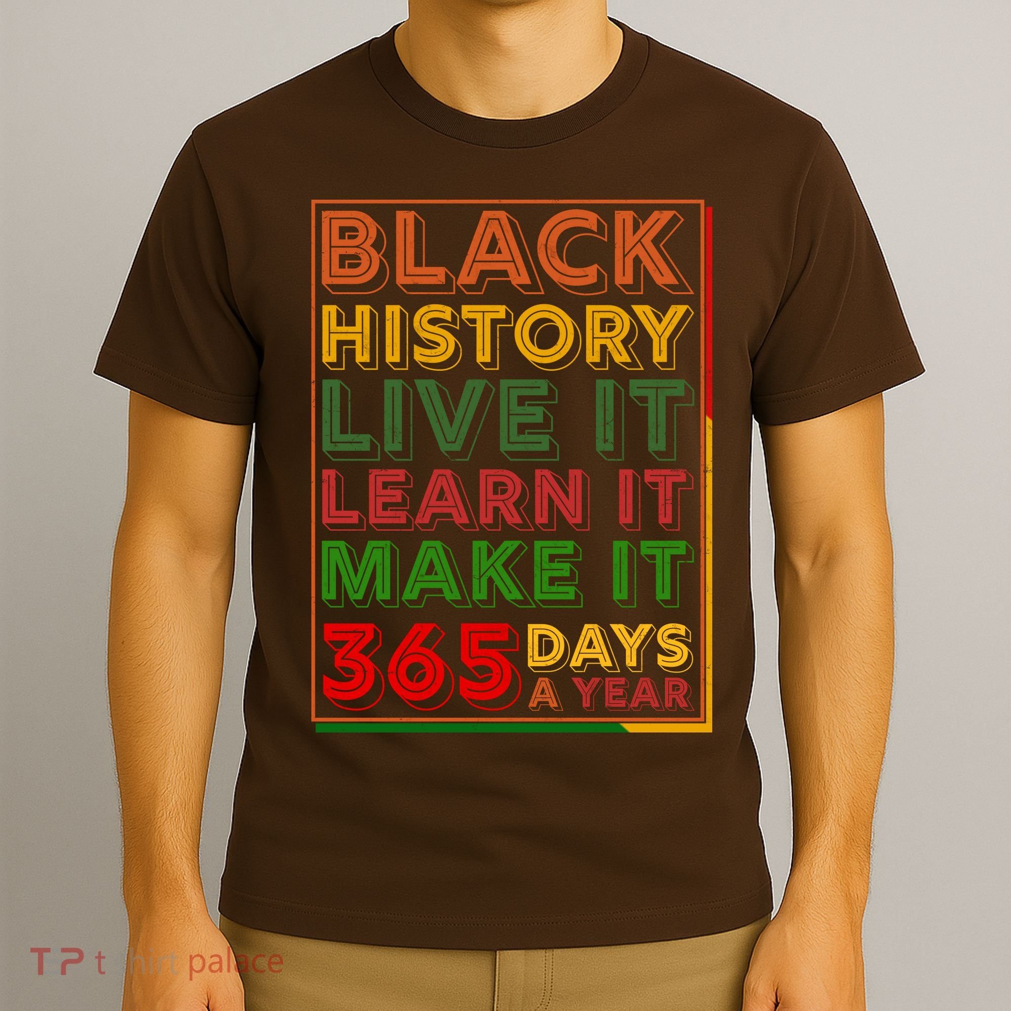 Black History Live Learn Make It 365 Days A Year T-Shirt