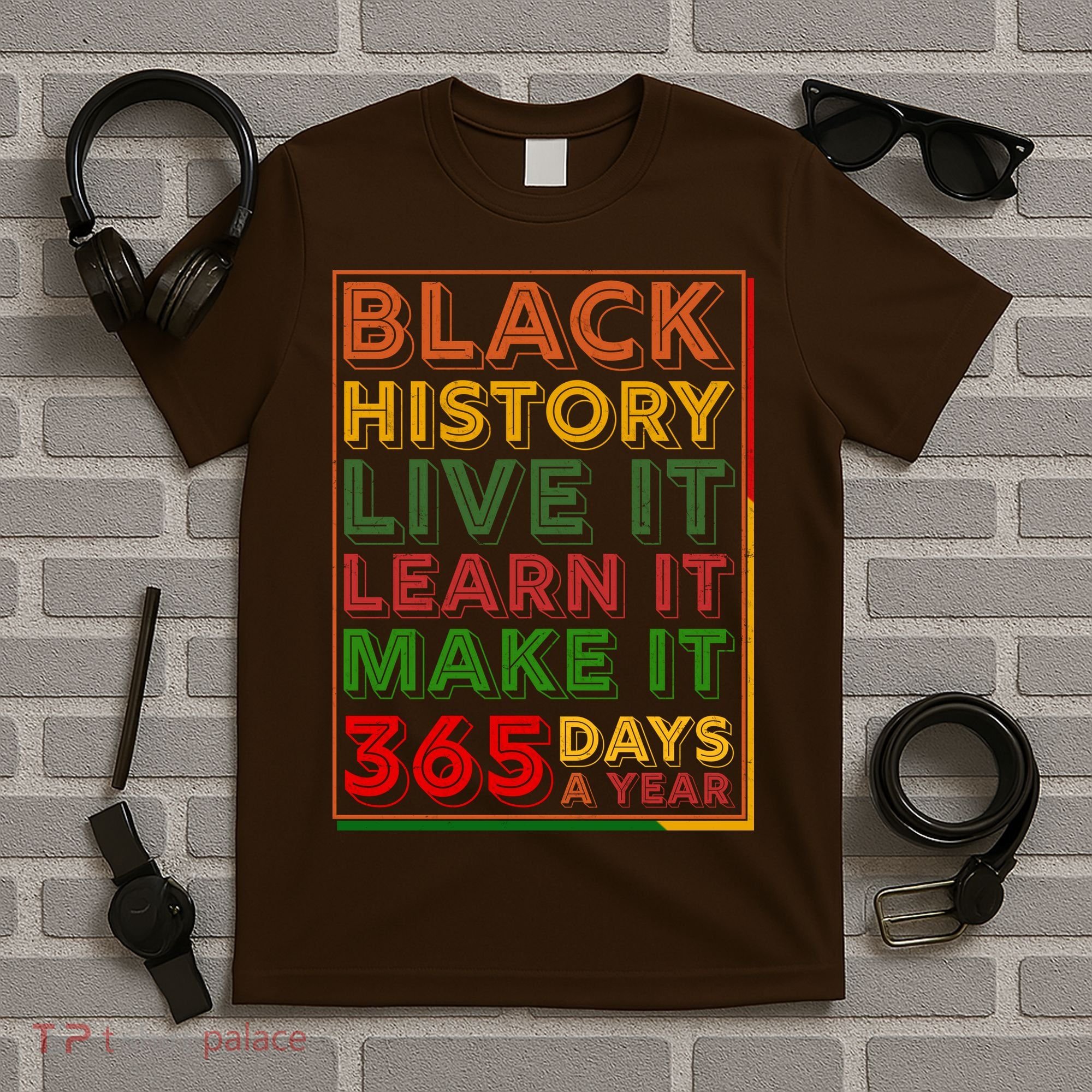 Black History Live Learn Make It 365 Days A Year T-Shirt