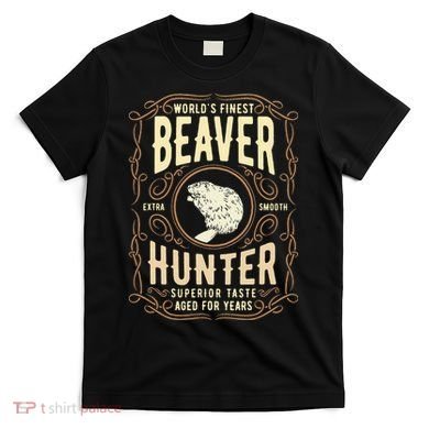 Beaver Hunting Label Worlds Finest Beaver Hunter T-Shirt