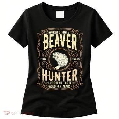 Beaver Hunting Label Worlds Finest Beaver Hunter Women's T-Shirt