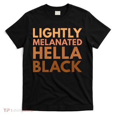 Black History Lightly Melanated Hella Black Pride T-Shirt