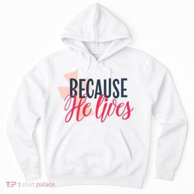 Because He Lives Jesus Cross Hoodie