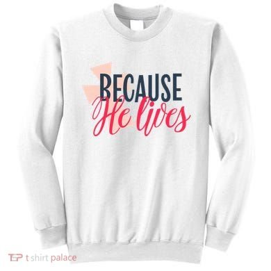 Because He Lives Jesus Cross Sweatshirt